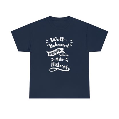 Well-Behaved Women Seldom Make History T-Shirt - Image 7