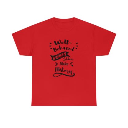 Well-Behaved Women Seldom Make History T-Shirt - Image 8