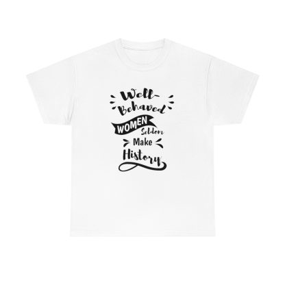 Well-Behaved Women Seldom Make History T-Shirt - Image 4