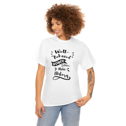 Well-Behaved Women Seldom Make History T-Shirt - Image 5