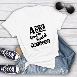 A Wise Man Once Said Nothing T-Shirt