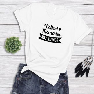 Collect Memories Not Things T-Shirt