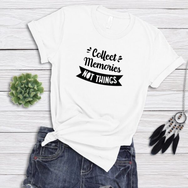 Collect Memories Not Things T-Shirt