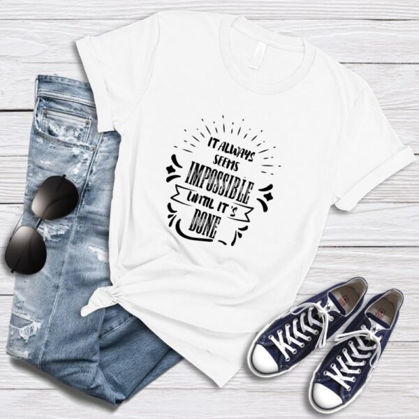 It Always Seems Impossible Until It's Done T-Shirt