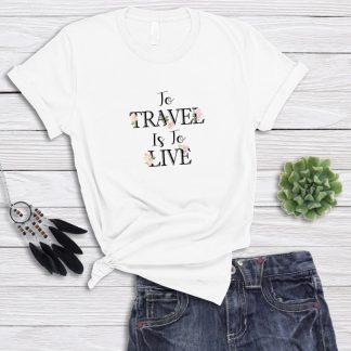 To Travel Is To Live T-Shirt