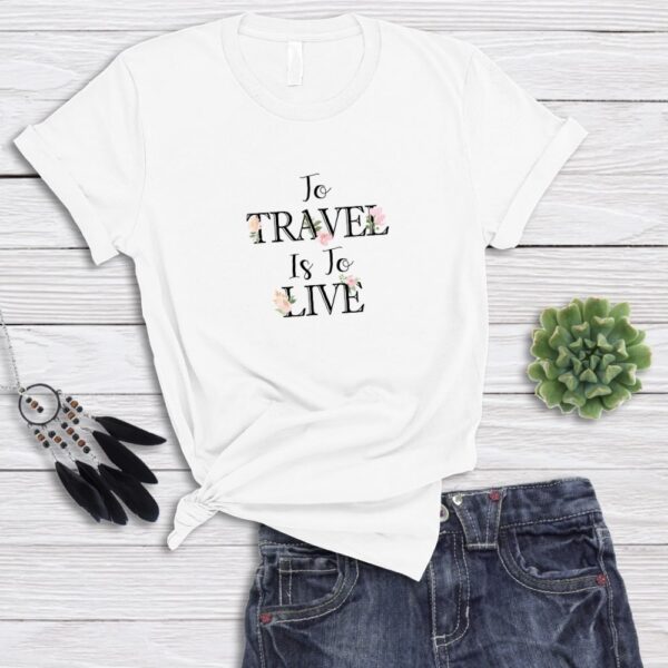 To Travel Is To Live T-Shirt