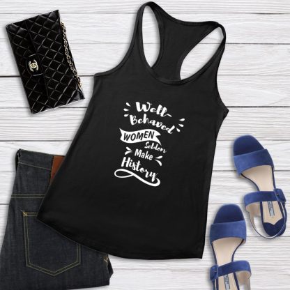 Well-Behaved Women Seldom Make History - Women's Tank Top